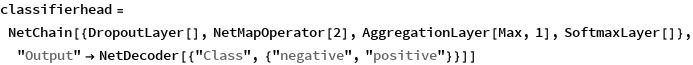 classifierhead = 
 NetChain[{DropoutLayer[], NetMapOperator[2], 
   AggregationLayer[Max, 1], SoftmaxLayer[]}, 
  "Output" -> NetDecoder[{"Class", {"negative", "positive"}}]]